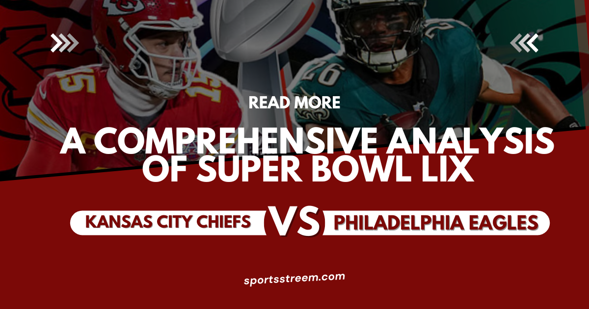 Kansas City Chiefs vs Philadelphia Eagles Match Player Stats: A Comprehensive Analysis of Super Bowl LIX