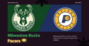 Milwaukee Bucks vs Pacers Match Player Stats: In-Depth Analysis and Insights