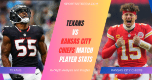 Texans vs Kansas City Chiefs Match Player Stats: In-Depth Analysis and Insights