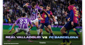Real Valladolid vs FC Barcelona Timeline | FC Barcelona vs Real Valladolid Timeline
